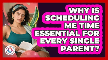 Why Is Scheduling Me Time Essential For Every Single Parent? - Single Parent Support Hub