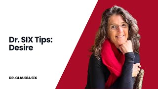 Dr SIX Tips: Desire