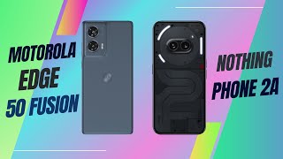 Motorola Edge 50 Fusion Vs Nothing Phone 2a 🔥 Full Compare & Specs