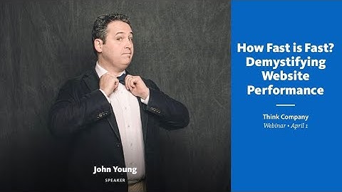 How Fast is Fast? Demystifying Website Performance | John Young | Think Company