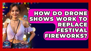 How Do Drone Shows Work To Replace Festival Fireworks? - We Go To Festivals