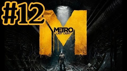 Metro Last Light Walkthrough Part 12 With Commentary - PC Gameplay 1080P