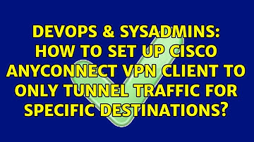 How to set up Cisco AnyConnect VPN Client to only tunnel traffic for specific destinations?