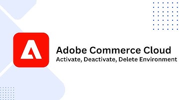 9. Adobe Commerce Cloud: Activate, Deactivate, Delete Environment