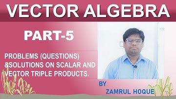 PRODUCTS OF THREE OR MORE VECTORS (Part-5) : PROBLEMS ON SCALAR AND VECTOR TRIPLE PRODUCT