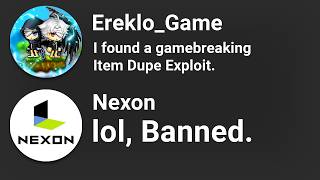 He reported MapleStory's Item Dupe Exploit. They banned him.