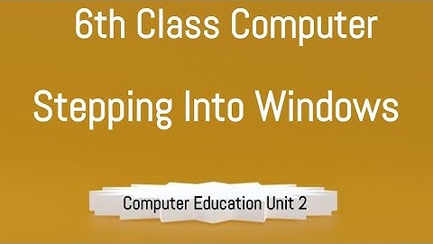 Introduction to Windows , Stepping into Windows , Computer Education Unit 2 , 6th class Computer