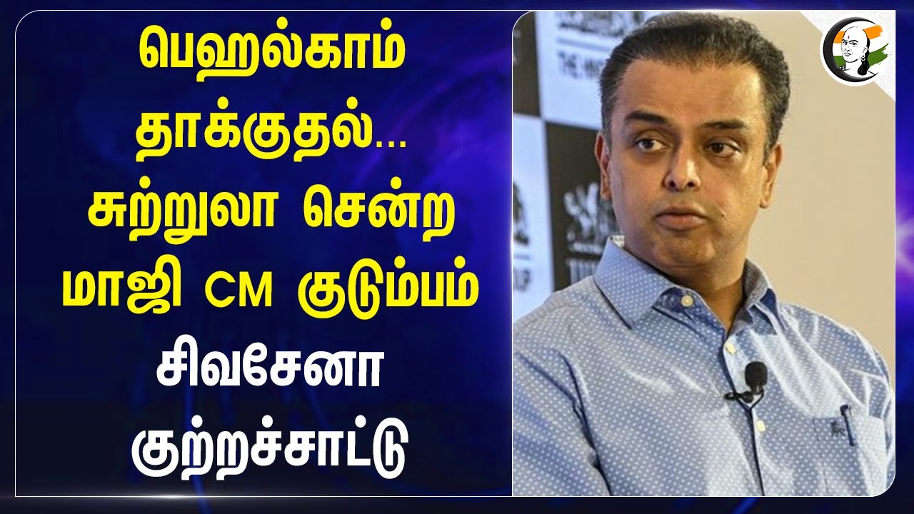 Pahalgam தாக்குதல்...சுற்றுலா சென்ற மாஜி CM Family | Shivsena | Milind Deora | Thackeray | BJP