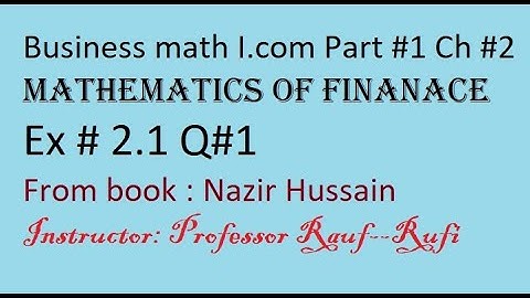 q1 ex2.1 business math I.com Part 1 Ch2 MATHEMATICS OF FINANACE From book Nazir Hussain/stats rauf