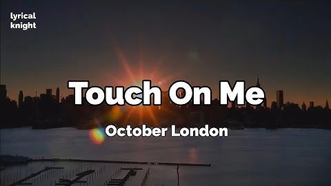 Touch On Me (lyrics) - October London 
