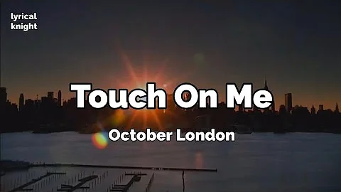 Touch On Me (lyrics) - October London 