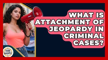 What Is Attachment Of Jeopardy In Criminal Cases? - Guide To Your Rights