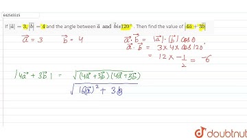If |veca|=3, |vecb|=4 and the angle between veca and vecb is 120^(@) . Then find the value of |4...