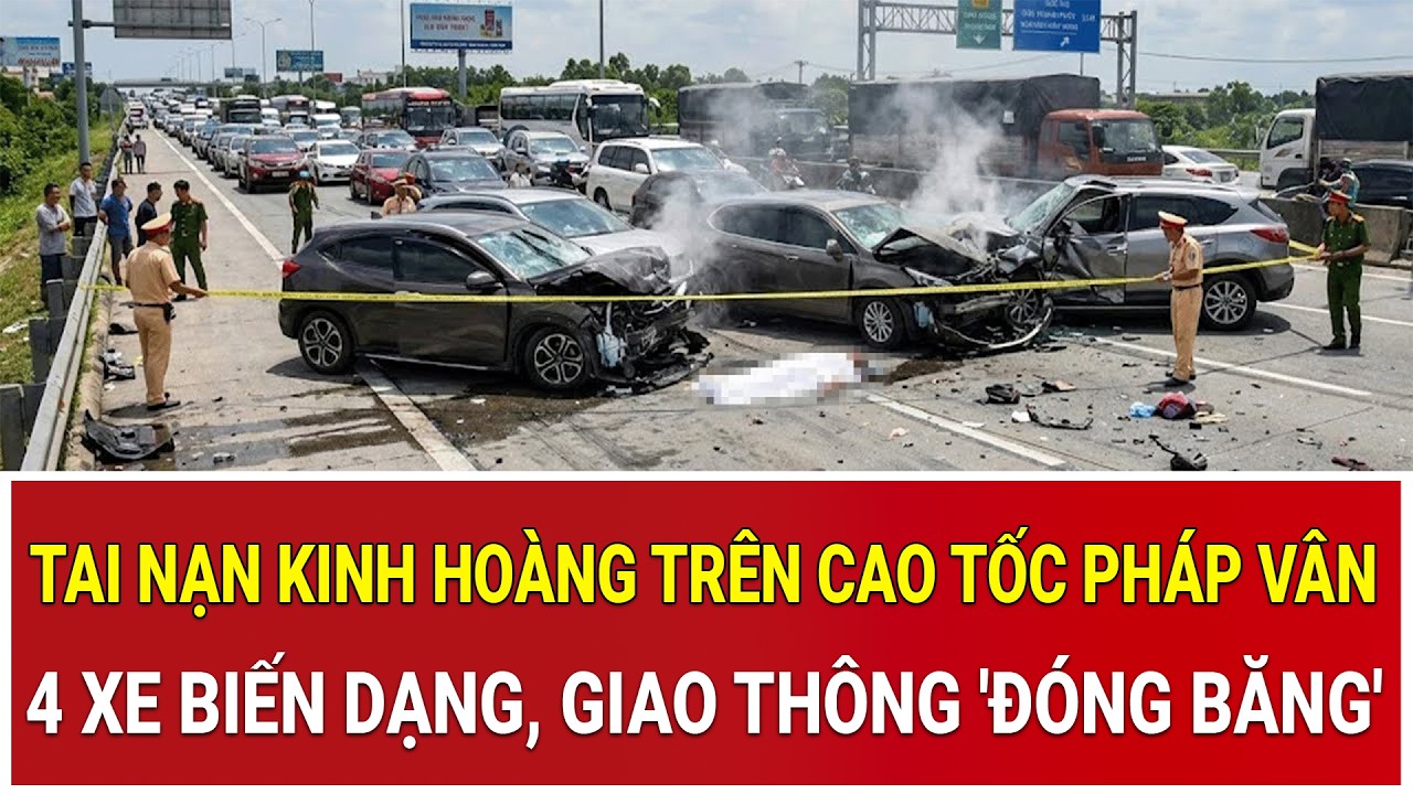 Tai nạn kinh hoàng trên cao tốc Pháp Vân: 4 xe biến dạng, giao thông 'đóng băng' hai chiều