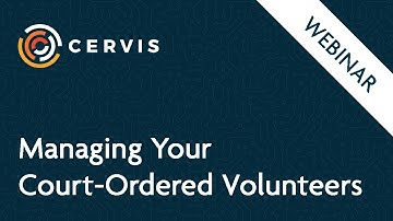Webinar: Managing Your Court-Ordered Volunteers - CERVIS Volunteer Management Software