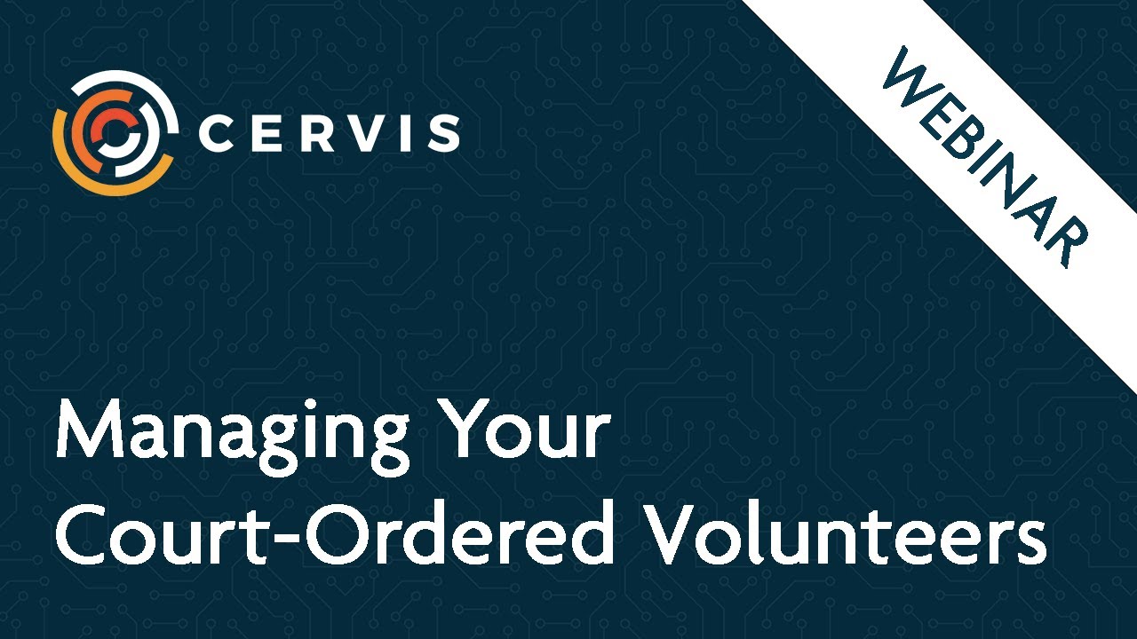 Webinar: Managing Your Court-Ordered Volunteers - CERVIS Volunteer Management Software