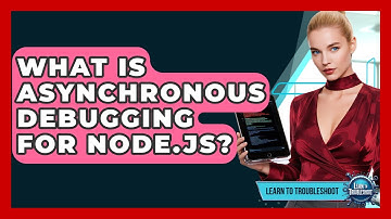 What Is Asynchronous Debugging For Node.js? - Learn To Troubleshoot