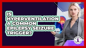 Is Hyperventilation A Common Epilepsy Seizure Trigger? - Epilepsy Wellness Hub