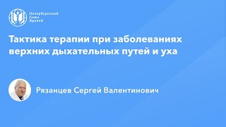 Профессор Рязанцев С.В.: Тактика терапии при заболеваниях верхних дыхательных путей и уха