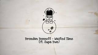 Brendan Bennett - Wasted Time (Ft. Supa Bwe)