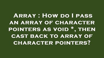 Array : How do I pass an array of character pointers as void *, then cast back to array of character
