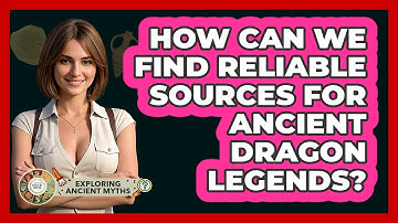 How Can We Find Reliable Sources For Ancient Dragon Legends? - Exploring Ancient Myths