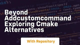 beyond addcustomcommand exploring cmake alternatives