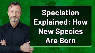 Speciation Explained: How New Species Are Born