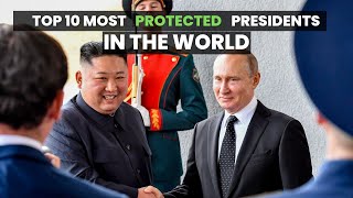 Top 10 Most Protected Presidents in the World