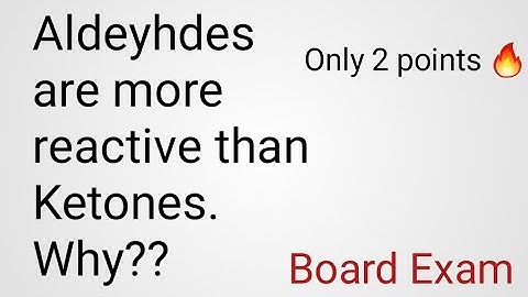 Aldeyhdes are more reactive than ketones , Why ?