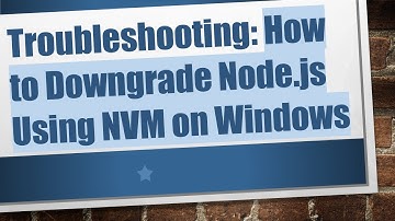 Troubleshooting: How to Downgrade Node.js Using NVM on Windows