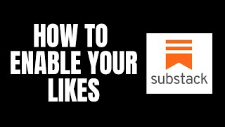 How To Enable Your Likes Substack Tutorials