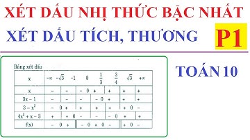XÉT DẤU CỦA NHỊ THỨC BẬC NHẤT - XÉT DẤU TÍCH THƯƠNG NHỊ THỨC. TOÁN LỚP 10-P1