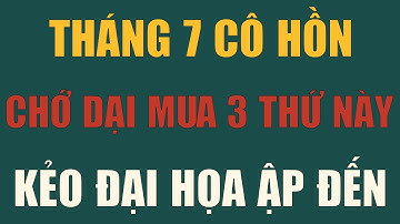 THÁNG 7 CÔ HỒN: ĐẠI KỴ KHÔNG MUA 3 THỨ NÀY KẺO RƯỚC XUI XẺO VÀO NHÀ | LỜI PHẬT DẠY