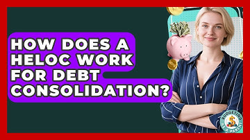 How Does A HELOC Work For Debt Consolidation? - Budgeting as a Parent