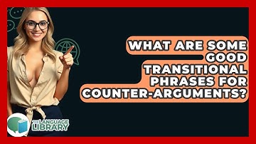 What Are Some Good Transitional Phrases For Counter-arguments? - The Language Library