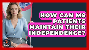 How Can MS Patients Maintain Their Independence? - MS Support Network