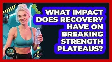 What Impact Does Recovery Have On Breaking Strength Plateaus? - High Energy Training Hub
