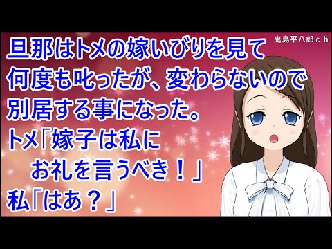 【スカッとする話】旦那はトメの嫁いびりを見て何度も叱ったが、変わらないので別居する事になった。トメ「嫁子は私にお礼を言うべき！」私「はあ？」