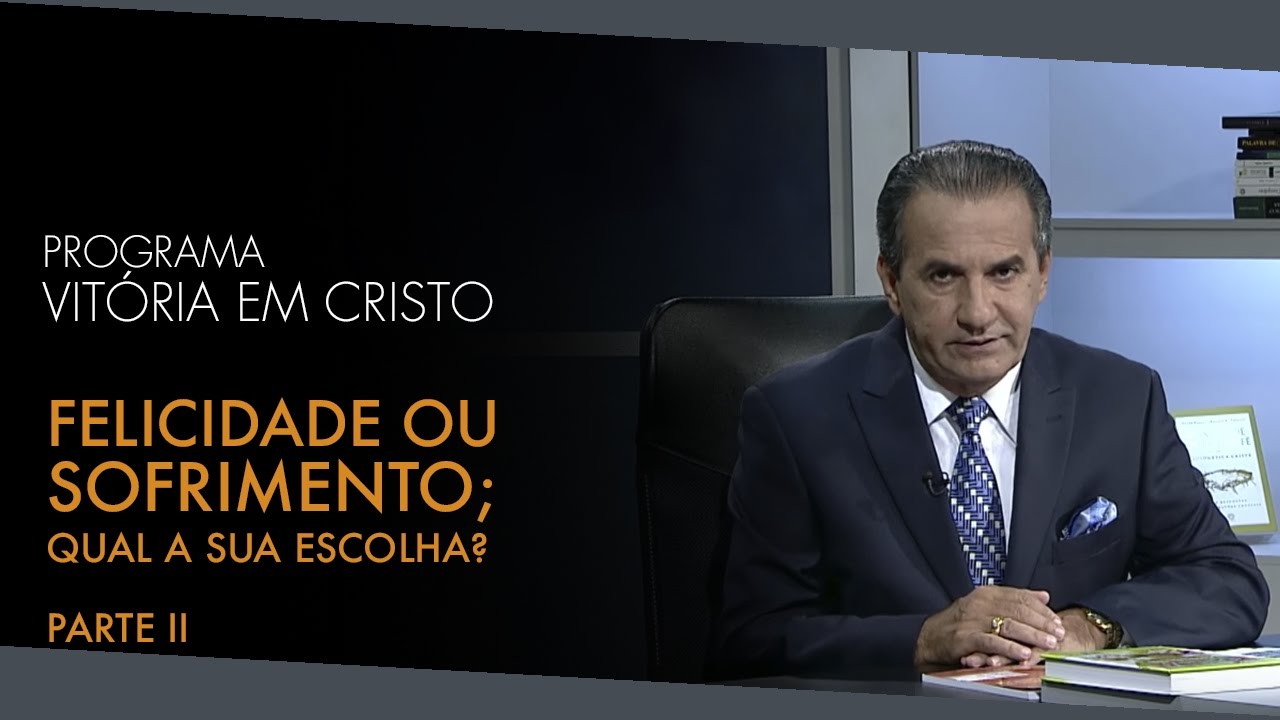 Programa Vitória em Cristo (01/10/2016) – Felicidade ou Sofrimento; Qual a Sua Escolha? – Parte II