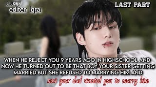 last part || when he reject you 9 years ago in highschool and now he turned out to be that boy your