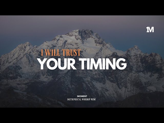 I WILL TRUST YOUR TIMING - Instrumental  Soaking worship Music + Prayer worship music class=