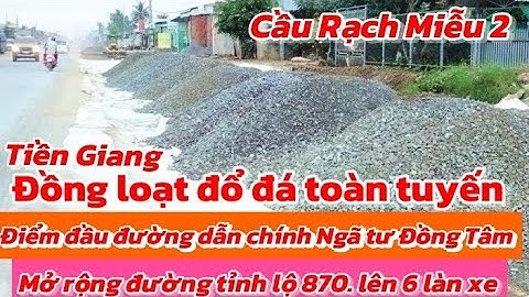 Tiến độ Đường dẫn chính Cầu Rạch Miễu 2 Đồng loạt đổ đá  nút chính toàn tuyến đường dẫn tỉnh lộ 870