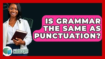 Is Grammar The Same As Punctuation? - The Language Library