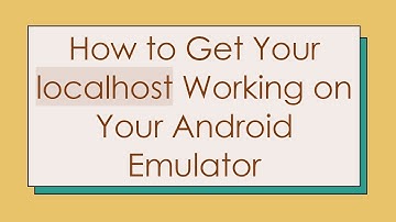 How to Get Your localhost Working on Your Android Emulator