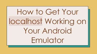 How to Get Your localhost Working on Your Android Emulator