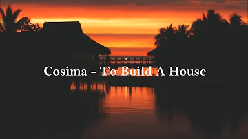 Cosima - To Build A House (Lyrics)