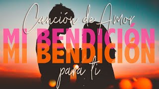 Video thumbnail of "Canción de amor para DEDICAR a tu pareja - Mi Bendición - Con Letra"