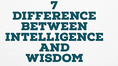 7 DIFFERENCE BETWEEN INTELLIGENCE AND WISDOM