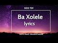 Ba Xolele [lyrics]- Dzo 729 (feat.) Guyu Pane & YoungStunner